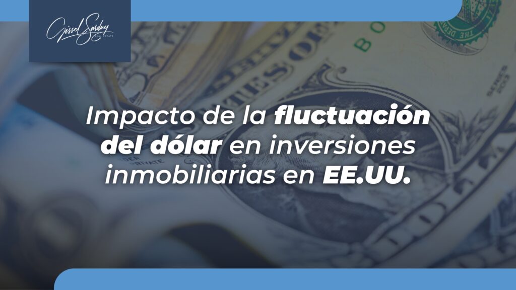 Gissel Sarduy Realtor-Impacto de la fluctuacion del dolar en las inversiones inmoviliarias en EE.UU.